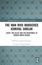 The Man Who Murdered Admiral Darlan: Vichy, the Allies and the Resistance in French North Africa