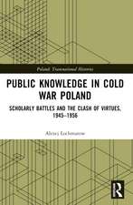 Public Knowledge in Cold War Poland: Scholarly Battles and the Clash of Virtues, 1945–1956