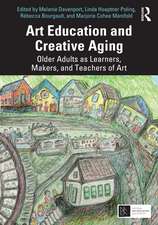 Art Education and Creative Aging: Older Adults as Learners, Makers, and Teachers of Art