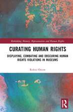 Curating Human Rights: Displaying, Combating and Obscuring Human Rights Violations in Museums