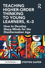 Teaching Higher-Order Thinking to Young Learners, K–3: How to Develop Sharp Minds for the Disinformation Age