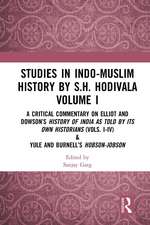 Studies in Indo-Muslim History by S.H. Hodivala Volume I: A Critical Commentary on Elliot and Dowson’s History of India as Told by Its Own Historians (Vols. I-IV) & Yule and Burnell’s Hobson-Jobson