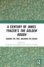 A Century of James Frazer’s The Golden Bough: Shaking the Tree, Breaking the Bough