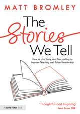 The Stories We Tell: How to Use Story and Storytelling to Improve Teaching and School Leadership