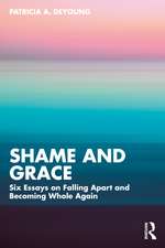 Shame and Grace: Six Essays on Falling Apart and Becoming Whole Again