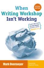 When Writing Workshop Isn't Working: Answers to Ten Tough Questions Grades 2-5