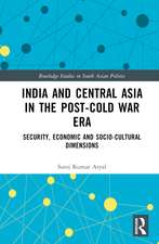 India and Central Asia in the Post-Cold War Era: Security, Economic and Socio-Cultural Dimensions