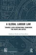 A Global Labour Law: Towards a New International Framework for Rights and Justice