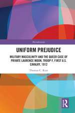 Uniform Prejudice: Military Masculinity and the Queer Case of Private Laurence Moon, Troop F, First U.S. Cavalry, 1912