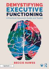 Demystifying Executive Functioning: A Practical Classroom Guide and Toolkit