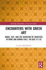 Encounters with Greek Art: Image, Text, and the Invention of Identities in Rome and Roman Italy, 146 BCE-117 CE