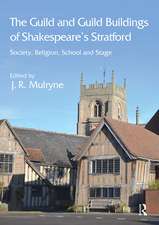 The Guild and Guild Buildings of Shakespeare's Stratford: Society, Religion, School and Stage