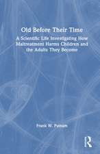 Old Before Their Time: A Scientific Life Investigating How Maltreatment Harms Children and the Adults They Become