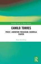 Camilo Torres: Priest, Liberation Theologian, Guerrilla Fighter