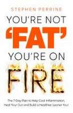 Perrine, S: You're Not Fat, You're On Fire