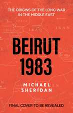 Beirut 1983: The Origins of the Long War in the Middle East