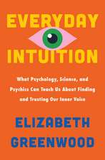 Everyday Intuition: What Psychology, Science, and Psychics Can Teach Us About Finding and Trusting Our Inner Voice