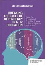 Breaking the Cycle of Dependency in K-12 Education: Using Cognitive Science to Guide Instruction