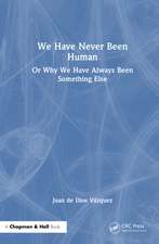 We Have Never Been Human: Or Why We Have Always Been Something Else