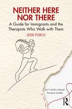 Neither Here Nor There: A Guide for Immigrants and the Therapists Who Walk with Them