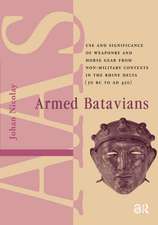 Armed Batavians: Use and Significance of Weaponry and Horse Gear from Non-military Contexts in the Rhine Delta (50 BC to AD 450)