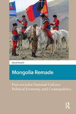 Mongolia Remade: Post-socialist National Culture, Political Economy, and Cosmopolitics