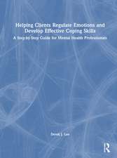 Helping Clients Regulate Emotions and Develop Effective Coping Skills: A Step-by-Step Guide for Mental Health Professionals