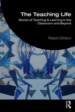The Teaching Life: Stories of Teaching and Learning in the Classroom and Beyond
