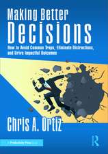 Making Better Decisions: How to Avoid Common Traps, Eliminate Distractions, and Drive Impactful Outcomes