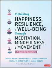 Cultivating Happiness, Resilience, and Well-Being Through Meditation, Mindfulness, and Movement: A Guide for Educators