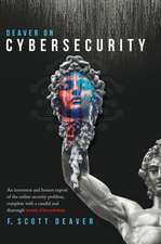 Deaver on Cybersecurity: An irreverent and honest exposé of the online security problem, complete with a candid and thorough reveal of its solu