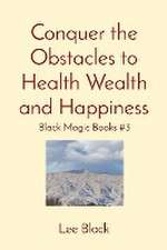 Conquer the Obstacles to Health Wealth and Happiness