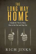 The Long Way Home: A Guide for The Ex-Felon, How to get Out and Stay Out