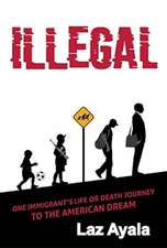 Illegal: One Immigrant's Life or Death Journey to the American Dream