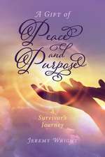 A Gift of Peace and Purpose: A Survivor's Journey