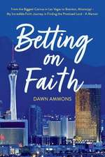 Betting on Faith: From the Biggest Casinos in Las Vegas to Brandon, Mississippi - My Incredible Faith Journey in Finding the Promised La