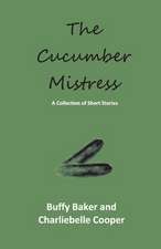 The Cucumber Mistress: A Collection of Short Stories Volume 1