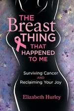 The Breast Thing That Happened to Me: Surviving Cancer and Reclaiming Your Joy