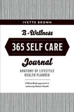 B-Wellness365 Self Care Journal: Everyday Holistic Health & Harmony Health Planner Volume 1