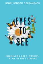 Eyes to See: Experiencing God's Wonders in All of Life's Seasons Volume 1