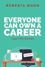 Everyone Can Own a Career: Learn the Secrets