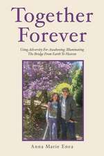 Together Forever: Using Adversity for Awakening; Illuminating the Bridge from Earth to Heaven