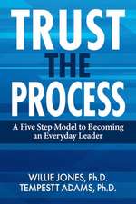 Trust the Process: A Five Step Model to Becoming an Everyday Leader