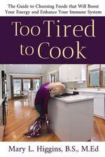 Too Tired to Cook: The Guide to Choosing Foods That Will Boost Your Energy and Enhance Your Immune System