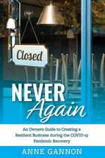 Never Again: An Entrepreneurs Guide to Creating a Resilient Business during the COVID-19 Pandemic Recovery