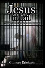 Jesus in Jail: Freedom from Prison, In or Out of Custody.