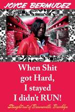 When Shit Got Hard, I Stayed I Didn't Run!: Straight out of Brownsville, Brooklyn