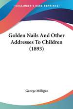 Golden Nails And Other Addresses To Children (1893)