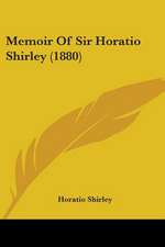 Memoir Of Sir Horatio Shirley (1880)