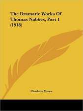 The Dramatic Works Of Thomas Nabbes, Part 1 (1918)